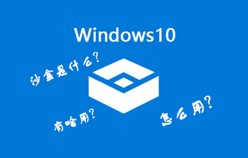 Win10沙盒模式有什么用?Win10沙盒怎么開啟?