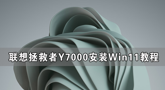 聯(lián)想拯救者Y7000可以裝Win11嗎 聯(lián)想拯救者Y7000安裝Win11系統(tǒng)教程