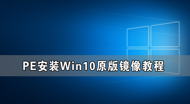 Win10原版鏡像怎么用PE安裝 PE安裝Win10原版鏡像教程