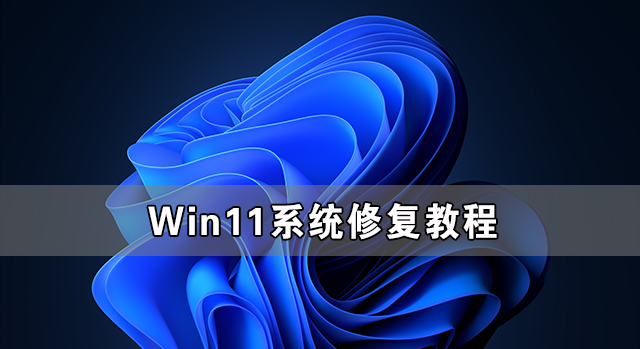 Win11系統怎么修復 Win11系統修復教程