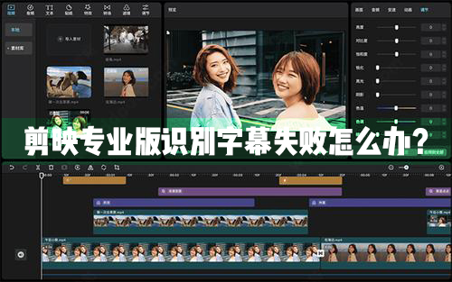 剪映Windows專業(yè)電腦版識(shí)別字幕失敗怎么辦？剪映專業(yè)版識(shí)別字幕失敗解決辦法