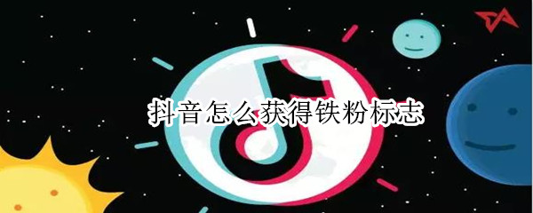 抖音怎么獲得鐵粉標志