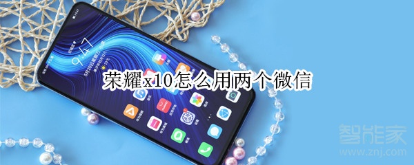 榮耀x10怎么用兩個微信