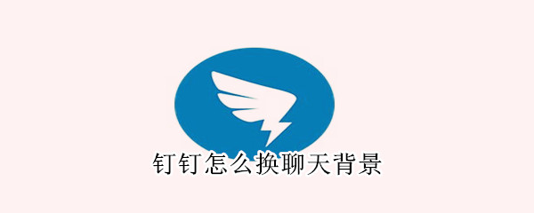 釘釘怎么換聊天背景