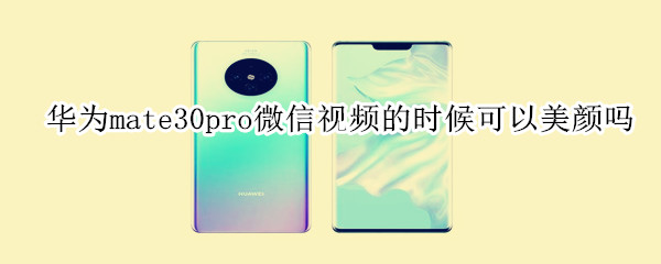 華為mate30pro微信視頻的時候可以美顏嗎