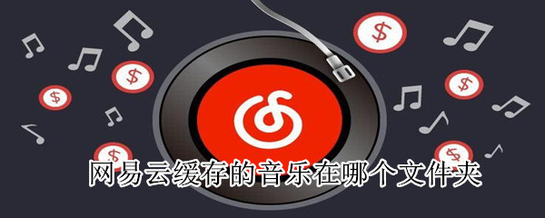 網易云緩存的音樂在哪個文件夾