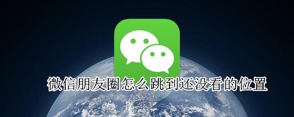 微信朋友圈怎么跳到還沒(méi)看的位置