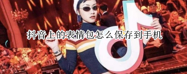 抖音上的表情包怎么保存到手機