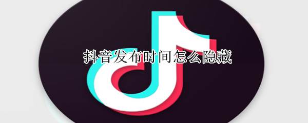 抖音發(fā)布時(shí)間怎么隱藏