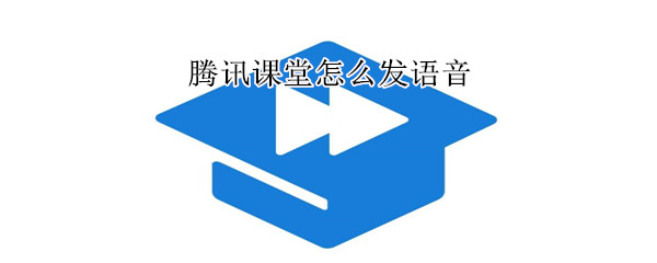 騰訊課堂怎么發語音