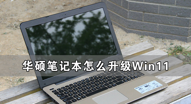 華碩筆記本怎么升級(jí)Win11 華碩筆記本升級(jí)Win11詳細(xì)教程