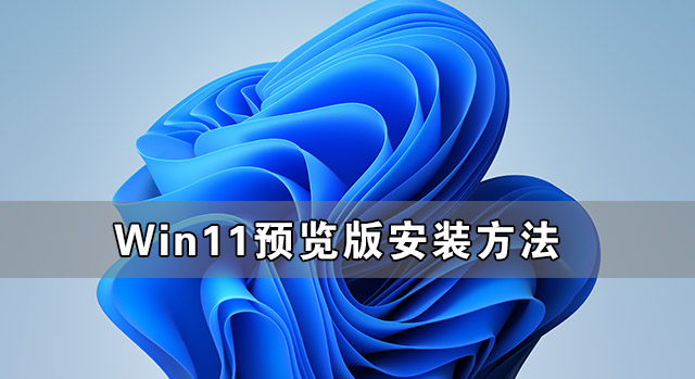 Win11預覽版安裝方法 怎么安裝Win11預覽版鏡像