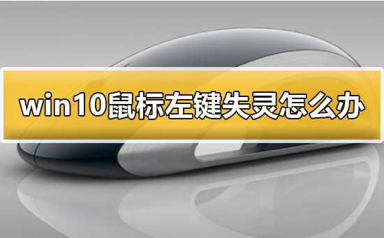 Win10鼠標左鍵失靈怎么辦？Win10鼠標左鍵失靈的解決方法