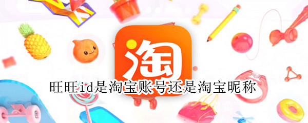 旺旺id是淘寶賬號(hào)還是淘寶昵稱