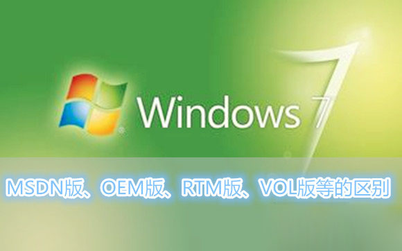 Win7系統(tǒng)MSDN版、OEM版、RTM版、VOL版等各各版本之間的區(qū)別有哪些？
