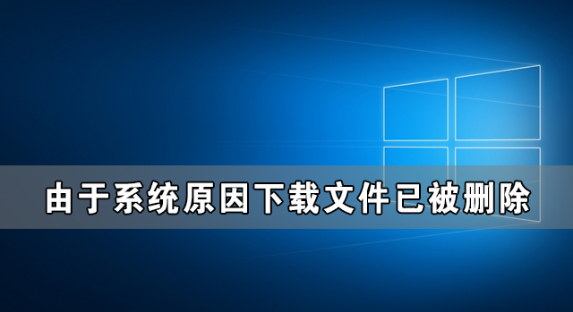 Win10由于系統(tǒng)原因下載文件已被刪除怎么辦?