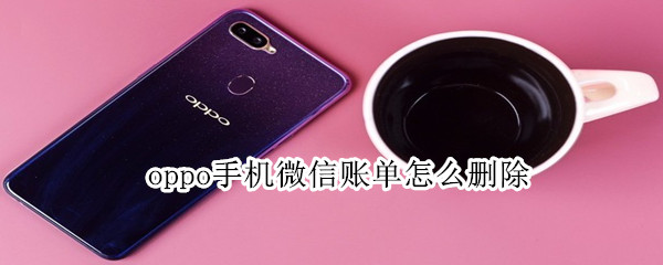 oppo手機(jī)微信賬單怎么刪除