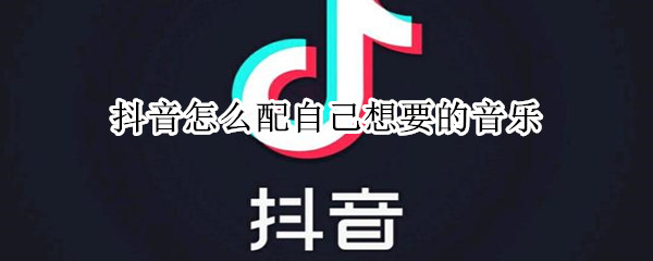 抖音怎么配自己想要的音樂