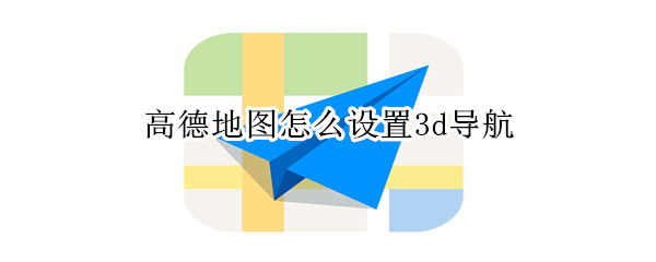 高德地圖怎么設置3d導航