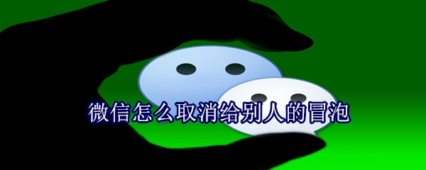 微信怎么取消給別人的冒泡