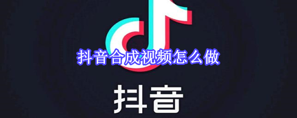 抖音合成視頻怎么做
