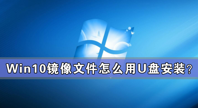 Win10鏡像文件怎么用U盤安裝？U盤Win10鏡像系統(tǒng)安裝方法