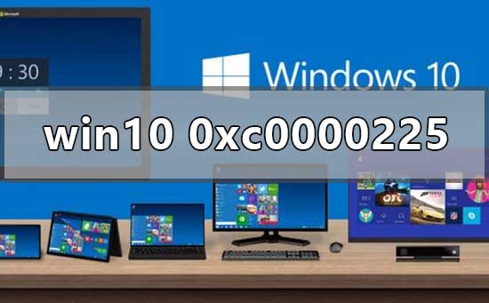 Win10正式版系統出現0xc0000225藍屏怎么辦？