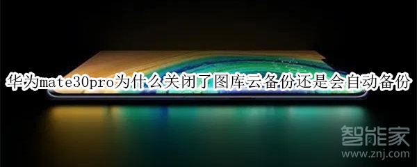 華為mate30pro為什么關閉了圖庫云備份還是會自動備份