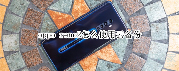 oppo reno2怎么使用云備份