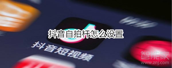 抖音自拍桿怎么設置