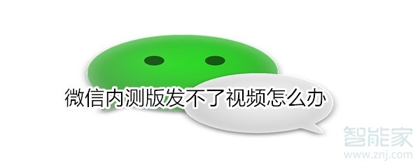 微信內測版發不了視頻怎么辦