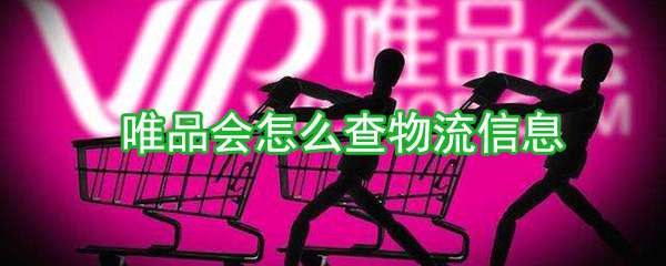 唯品會(huì)怎么查物流信息?物流信息查看方法詳解