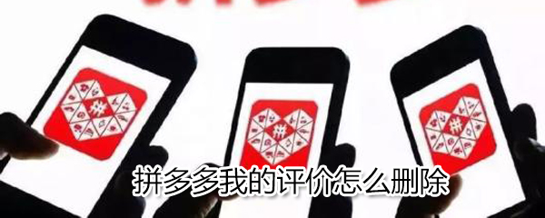 拼多多我的評價如何刪除？拼多多我的評價刪除方法一覽