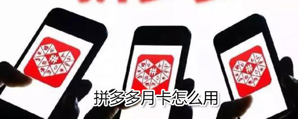 拼多多月卡如何用？拼多多月卡使用說明