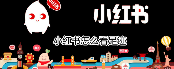 怎么在小紅書查看足跡？小紅書看足跡方法分享