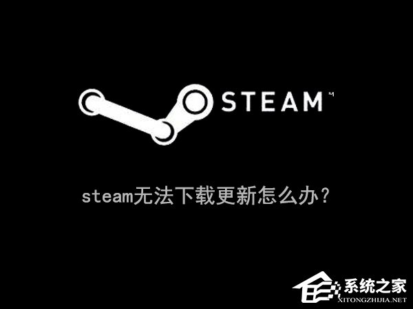 Win10系統下steam更新失敗怎么辦？steam無法下載更新的解決辦法