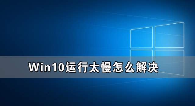 Win10運行太慢怎么解決 Win10運行太卡怎么辦