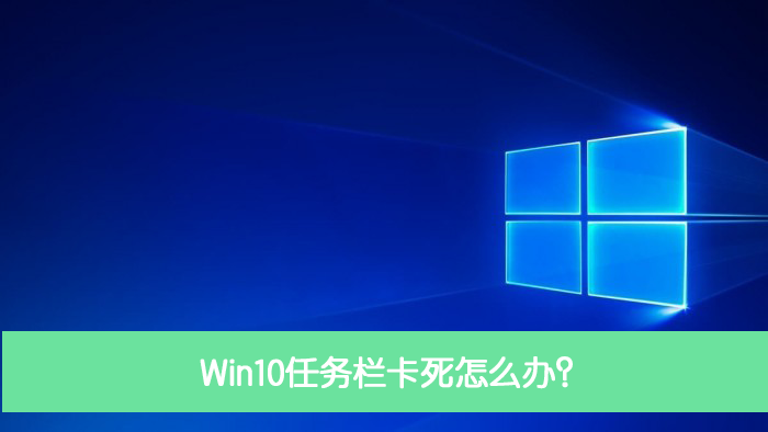 Win10任務欄卡死怎么辦？Win10任務欄卡死解決方法