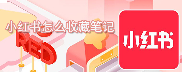 小紅書如何收藏筆記_小紅書筆記收藏方法說明
