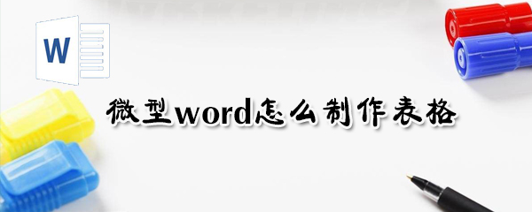 微型word如何制作表格？微型word制作表格方法詳解
