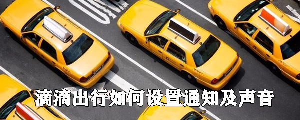 滴滴出行如何設(shè)置通知及聲音_通知及聲音設(shè)置一覽