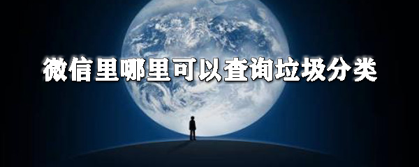 微信里在哪查詢垃圾分類？微信垃圾分類查詢步驟一覽