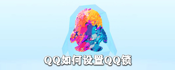 QQ怎么設置QQ鎖？QQ設備鎖設置方法分享