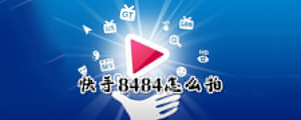 8484怎么在快手拍_快手8484拍攝圖文攻略