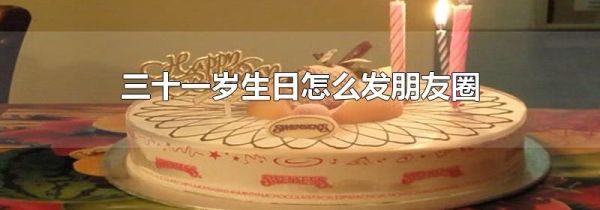 三十一歲生日怎么發朋友圈