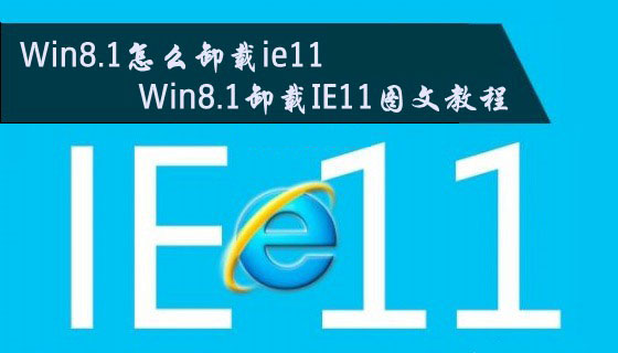 Win8.1怎么卸載ie11瀏覽器？Win8.1系統(tǒng)卸載IE11圖文教程介紹