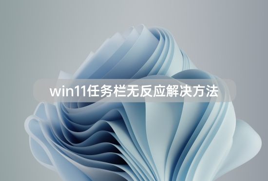 win11任務欄無反應解決方法