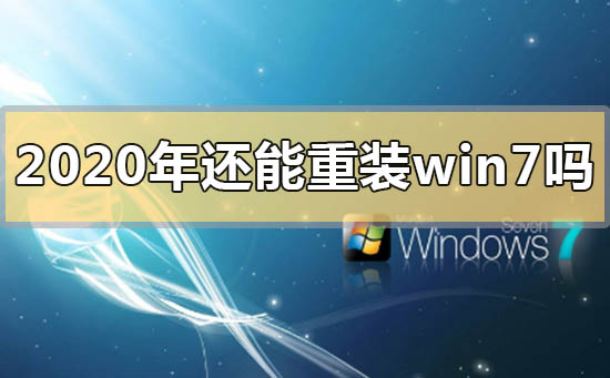 2020年還能重裝win7系統(tǒng)嗎