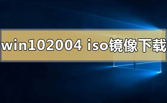 win10系統2004版本鏡像在哪下載