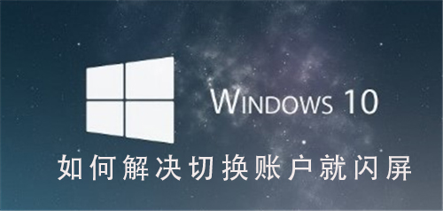 Win10系統如何解決切換用戶就閃屏